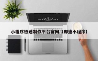武夷山小程序极速制作平台官网（即速小程序）