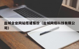 武夷山盐城企业网站搭建报价（盐城网络科技有限公司）